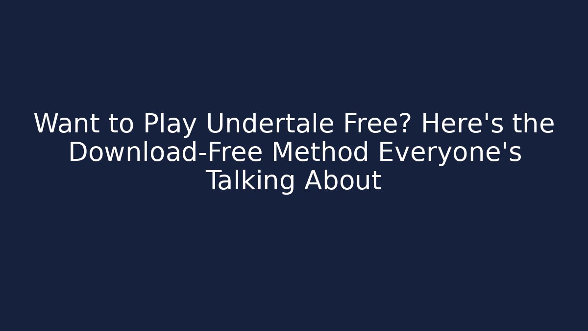 Want to Play Undertale Free? Here's the Download-Free Method Everyone's Talking About