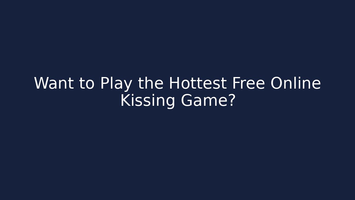 Want to Play the Hottest Free Online Kissing Game?