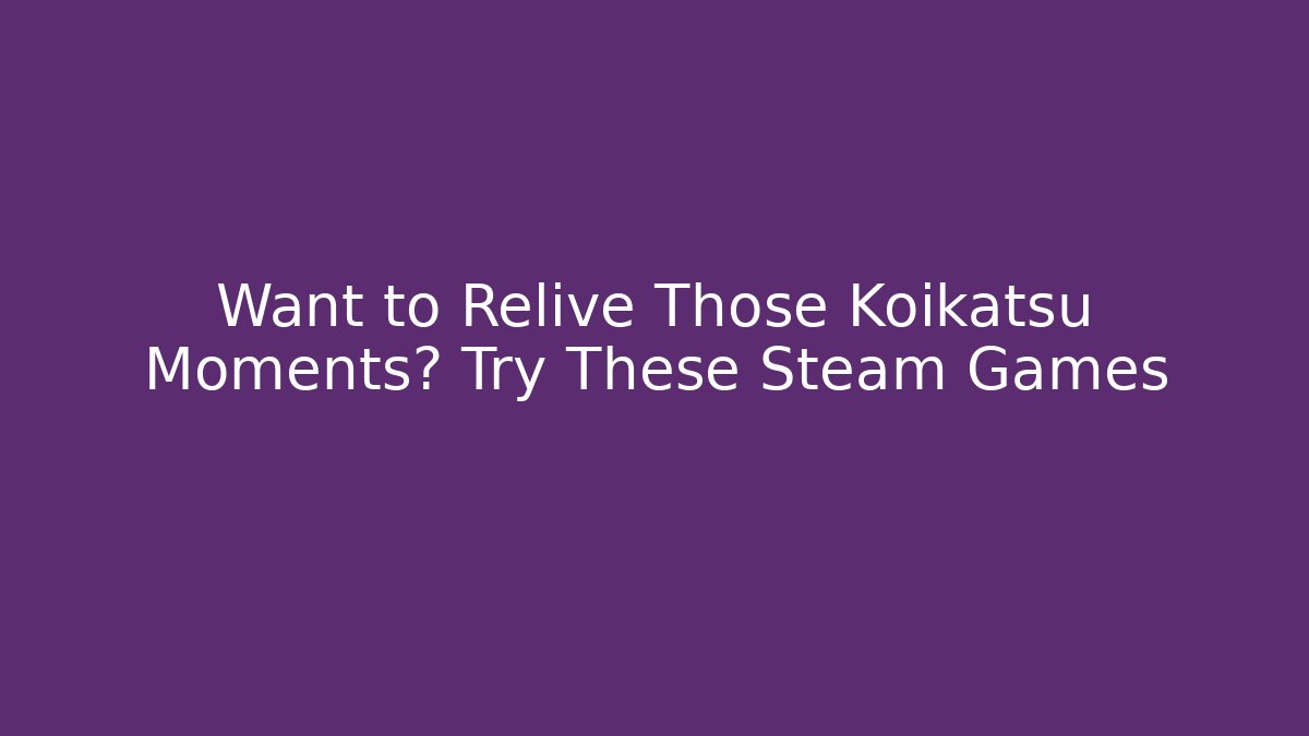 Want to Relive Those Koikatsu Moments? Try These Steam Games