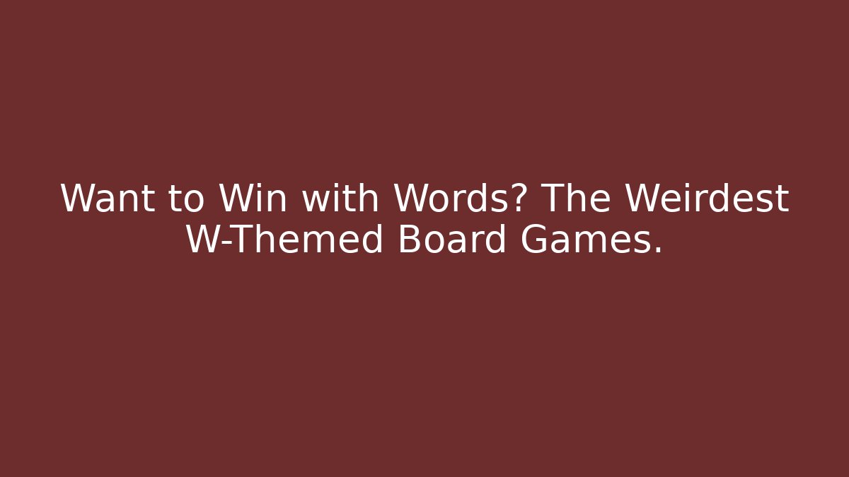 Want to Win with Words? The Weirdest W-Themed Board Games.