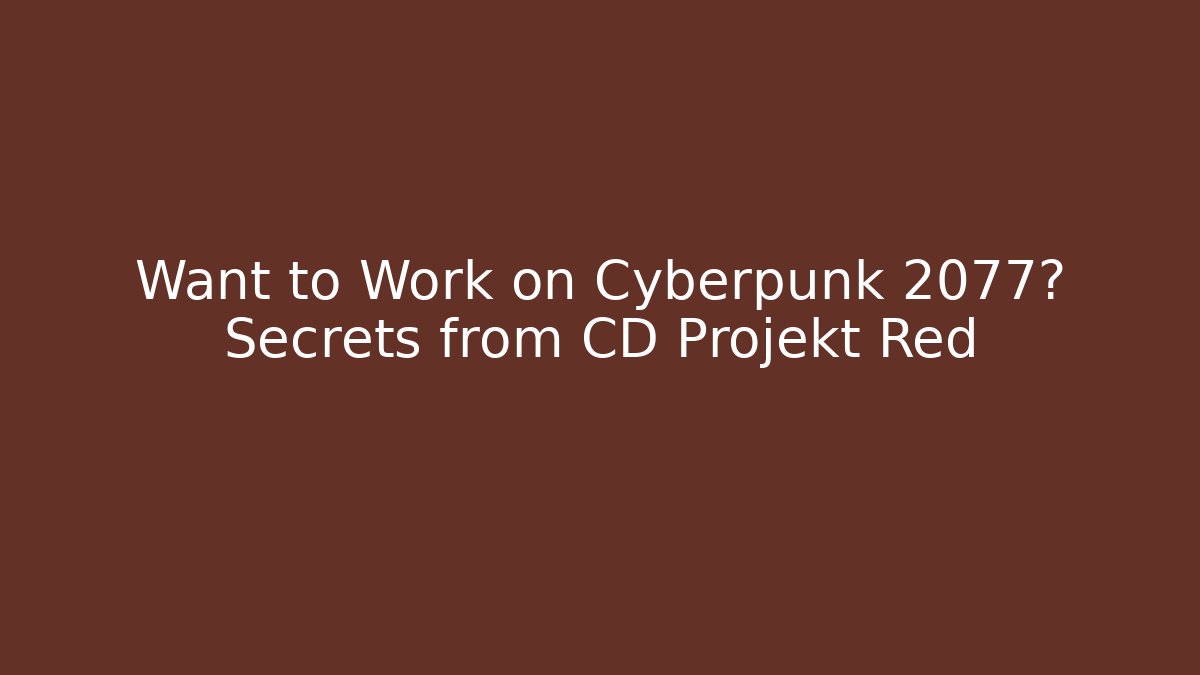 Want to Work on Cyberpunk 2077? Secrets from CD Projekt Red