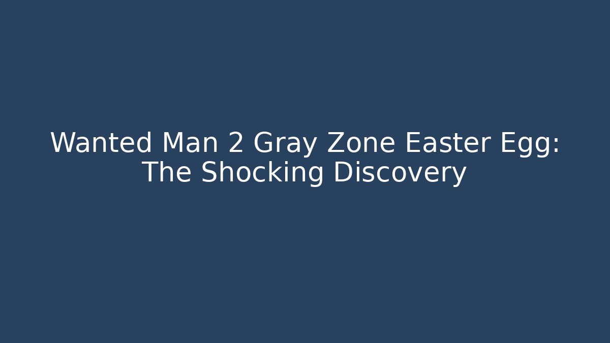 Wanted Man 2 Gray Zone Easter Egg: The Shocking Discovery