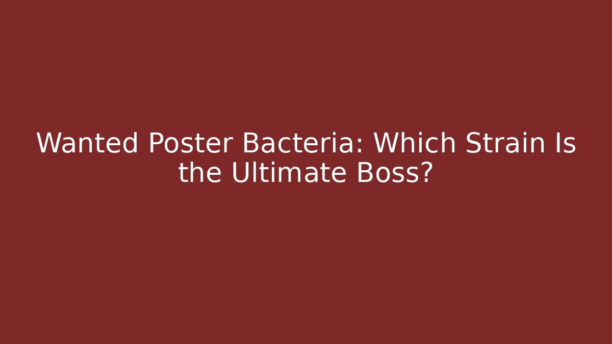 Wanted Poster Bacteria: Which Strain Is the Ultimate Boss?