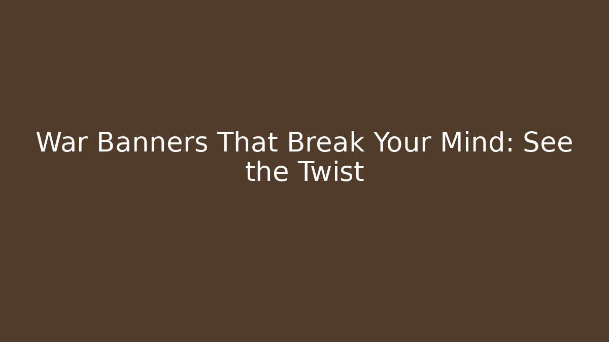 War Banners That Break Your Mind: See the Twist