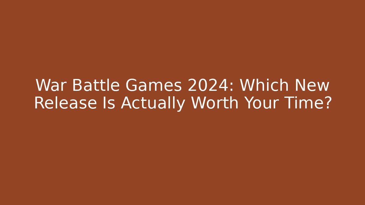 War Battle Games 2024: Which New Release Is Actually Worth Your Time? - Critter Realm