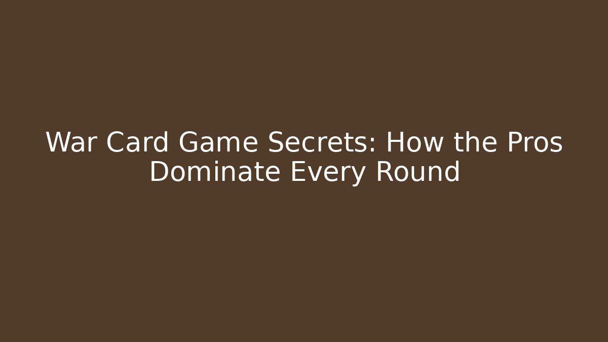 War Card Game Secrets: How the Pros Dominate Every Round