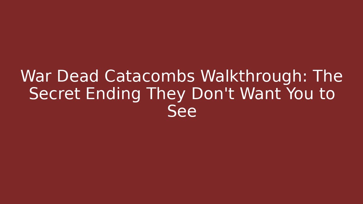 War Dead Catacombs Walkthrough: The Secret Ending They Don't Want You to See