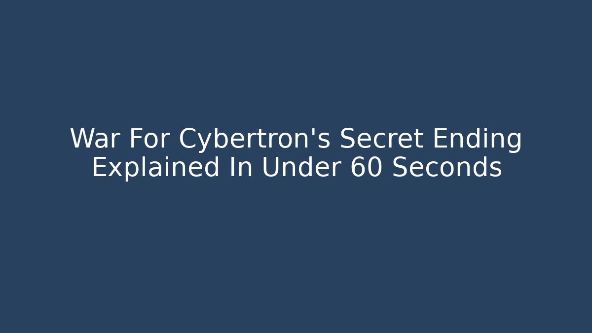 War For Cybertron's Secret Ending Explained In Under 60 Seconds
