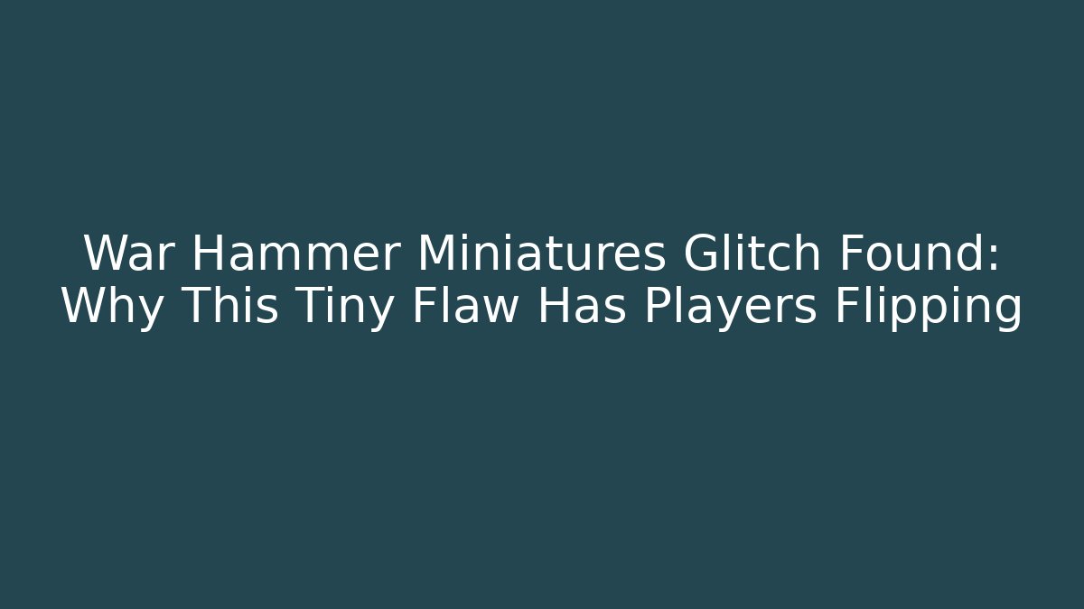 War Hammer Miniatures Glitch Found: Why This Tiny Flaw Has Players Flipping