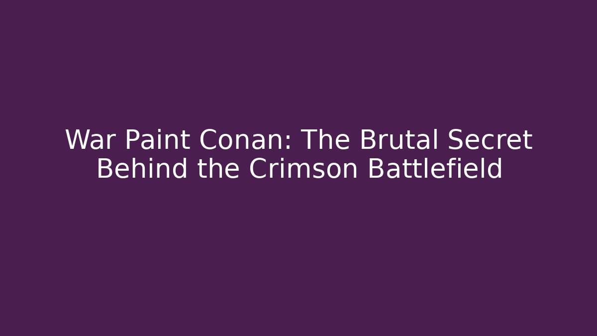 War Paint Conan: The Brutal Secret Behind the Crimson Battlefield
