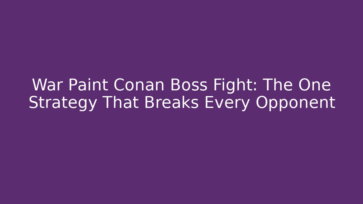 War Paint Conan Boss Fight: The One Strategy That Breaks Every Opponent
