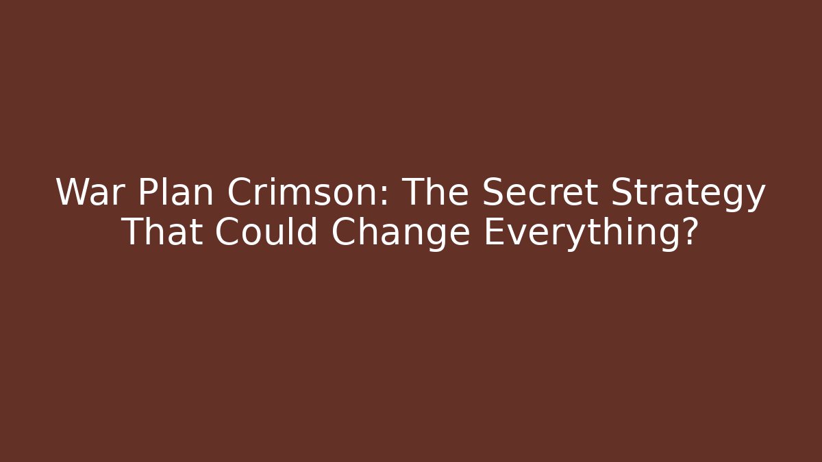War Plan Crimson: The Secret Strategy That Could Change Everything?