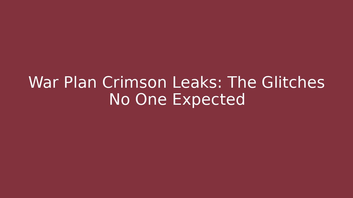 War Plan Crimson Leaks: The Glitches No One Expected