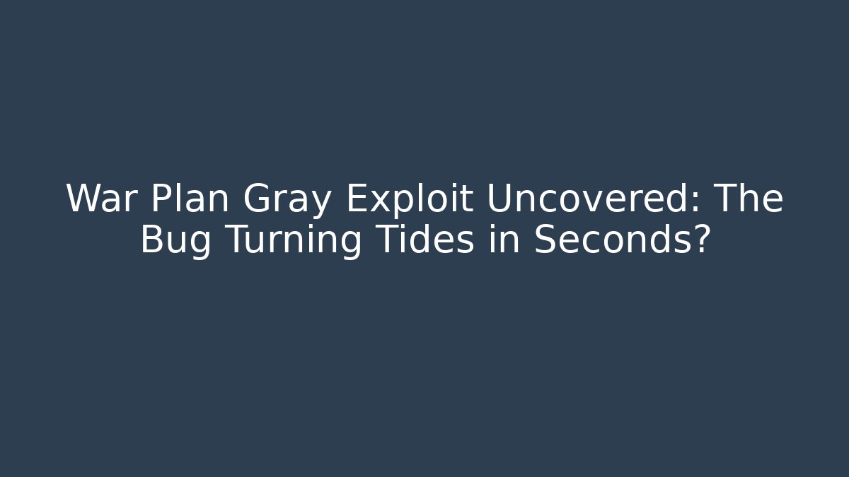 War Plan Gray Exploit Uncovered: The Bug Turning Tides in Seconds?