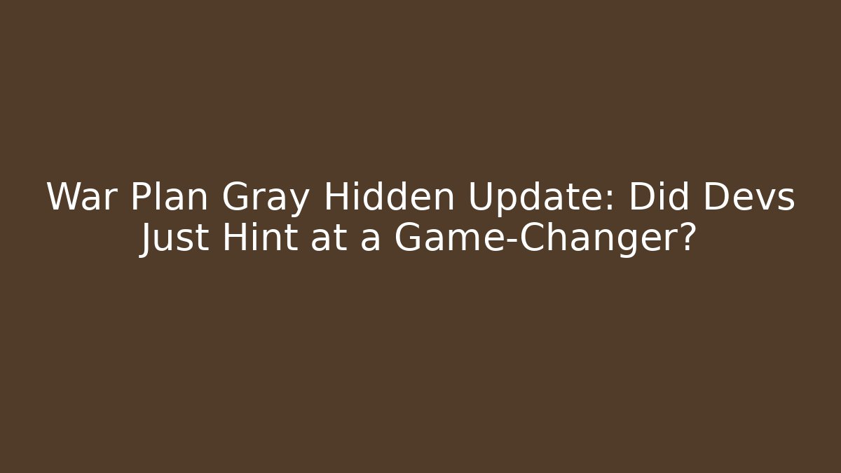 War Plan Gray Hidden Update: Did Devs Just Hint at a Game-Changer? - Critter Realm