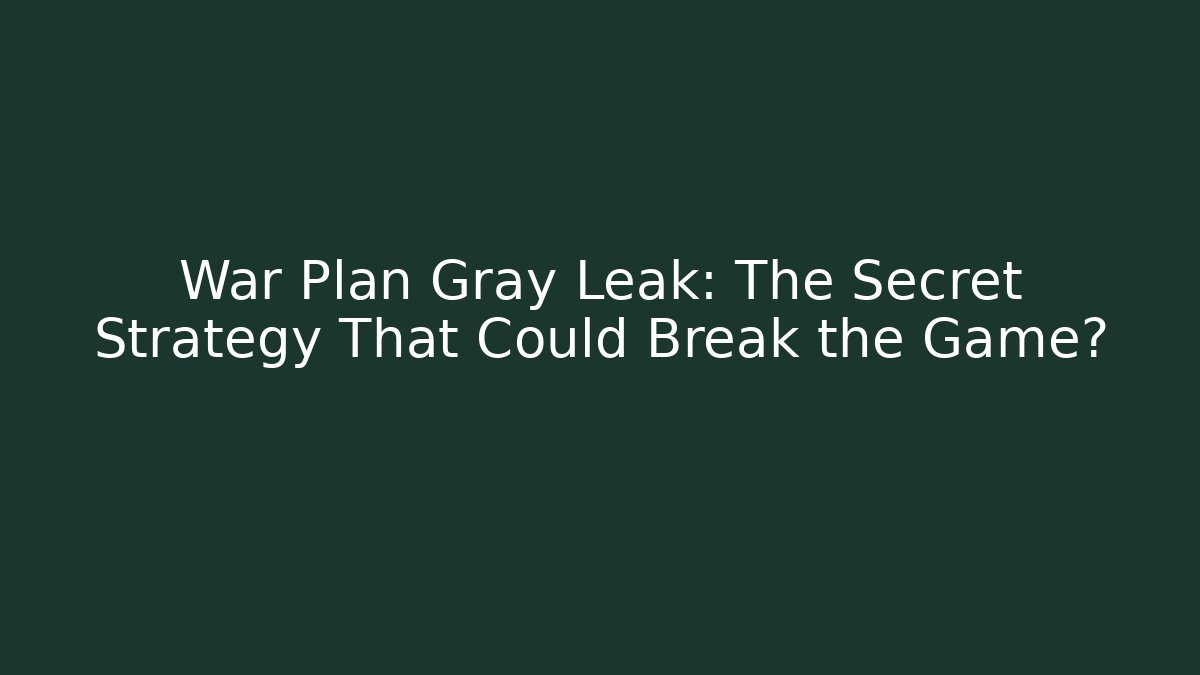 War Plan Gray Leak: The Secret Strategy That Could Break the Game?