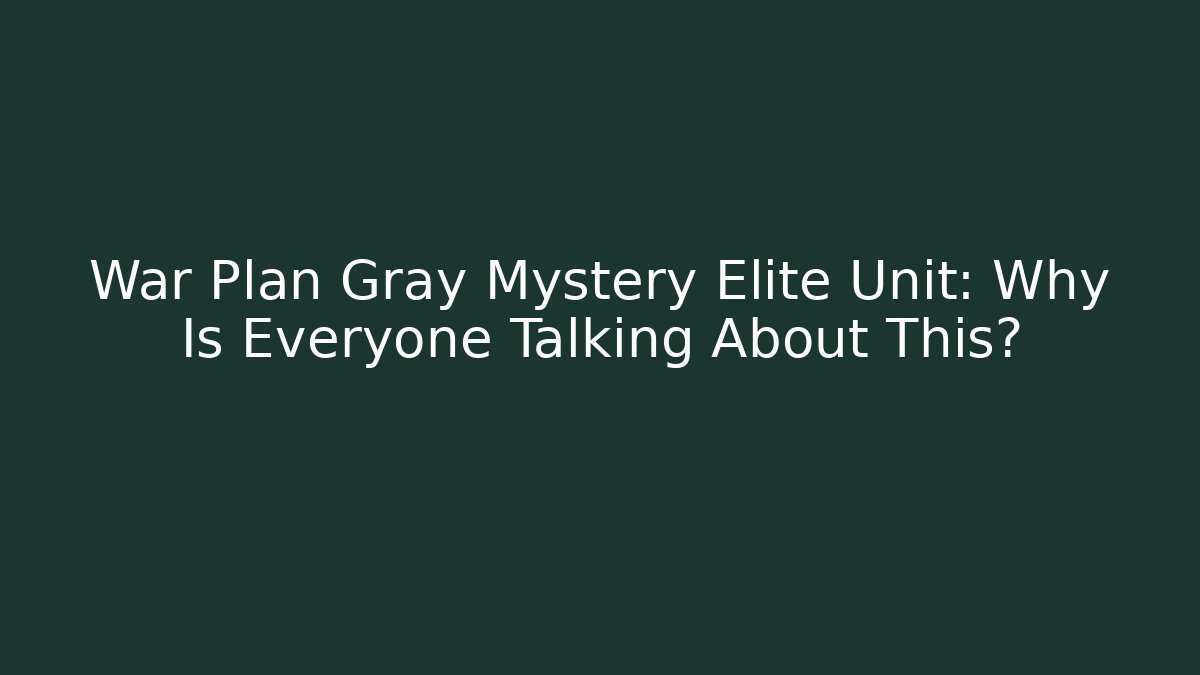 War Plan Gray Mystery Elite Unit: Why Is Everyone Talking About This?