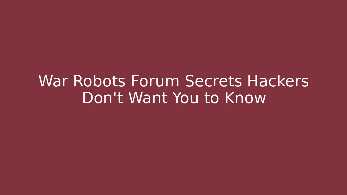 War Robots Forum Secrets Hackers Don't Want You to Know