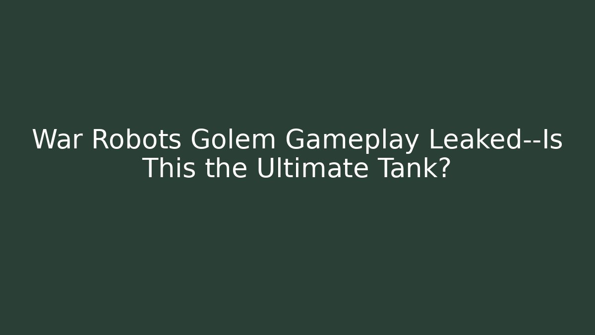 War Robots Golem Gameplay Leaked—Is This the Ultimate Tank? - Critter Realm