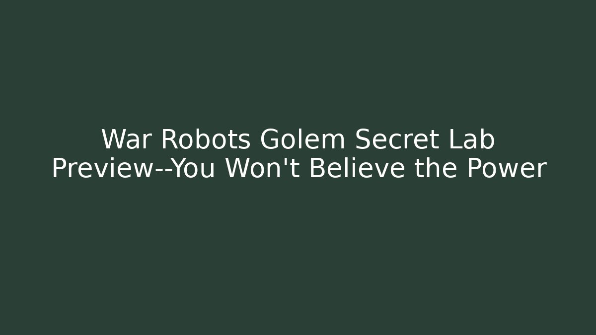 War Robots Golem Secret Lab Preview—You Won’t Believe the Power