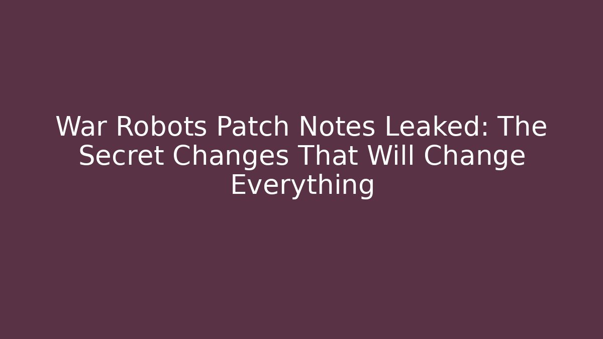 War Robots Patch Notes Leaked: The Secret Changes That Will Change Everything - Critter Realm