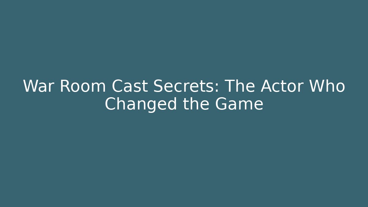 War Room Cast Secrets: The Actor Who Changed the Game