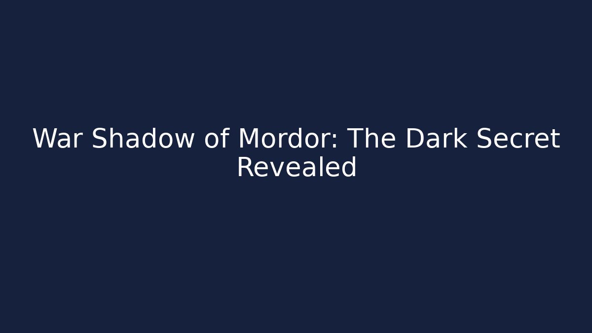 War Shadow of Mordor: The Dark Secret Revealed