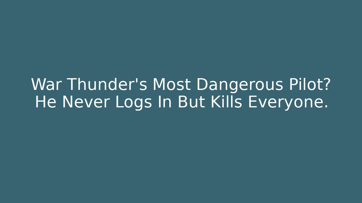 War Thunder's Most Dangerous Pilot? He Never Logs In But Kills Everyone.