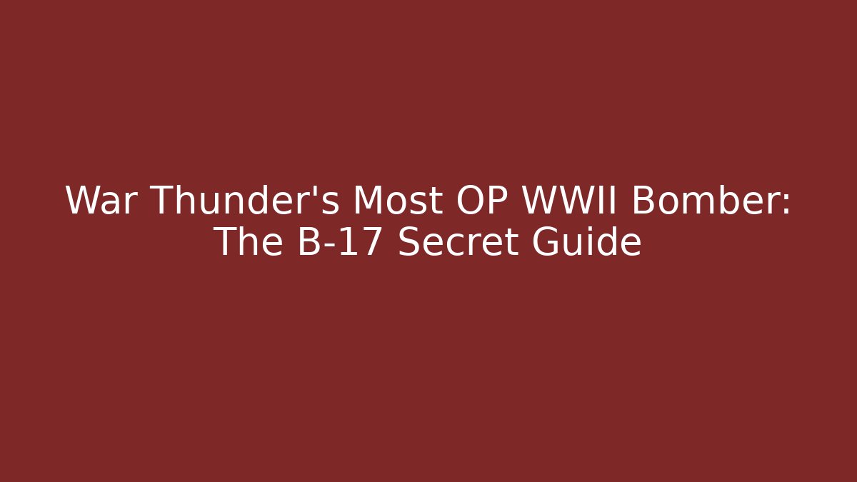 War Thunder's Most OP WWII Bomber: The B-17 Secret Guide