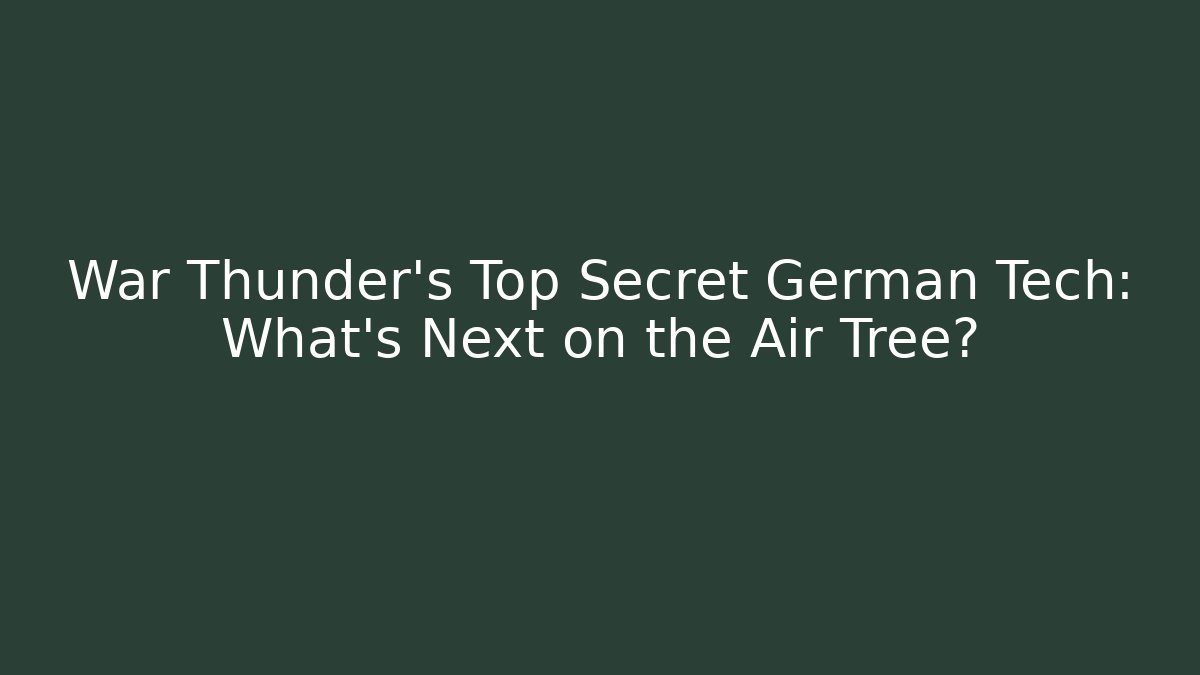 War Thunder's Top Secret German Tech: What's Next on the Air Tree? - Critter Realm
