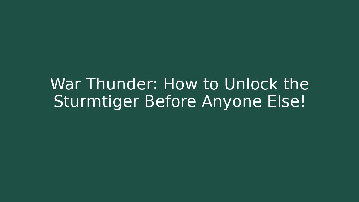War Thunder: How to Unlock the Sturmtiger Before Anyone Else!
