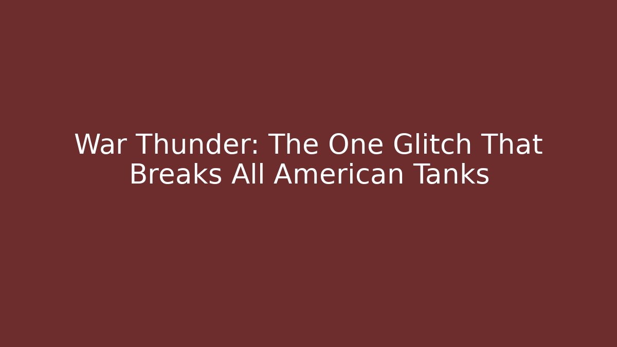 War Thunder: The One Glitch That Breaks All American Tanks