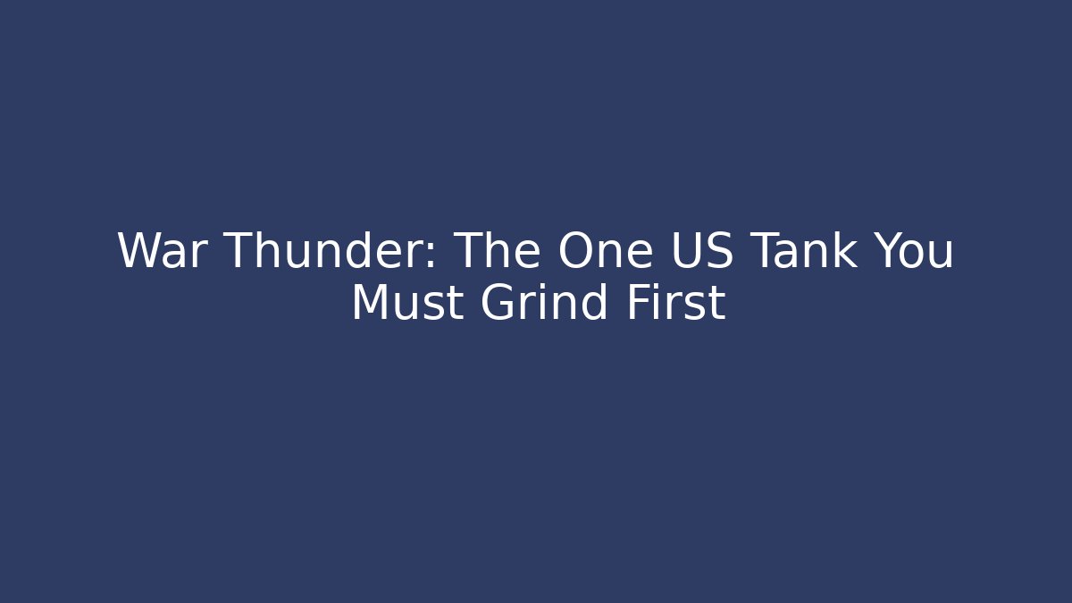 War Thunder: The One US Tank You Must Grind First
