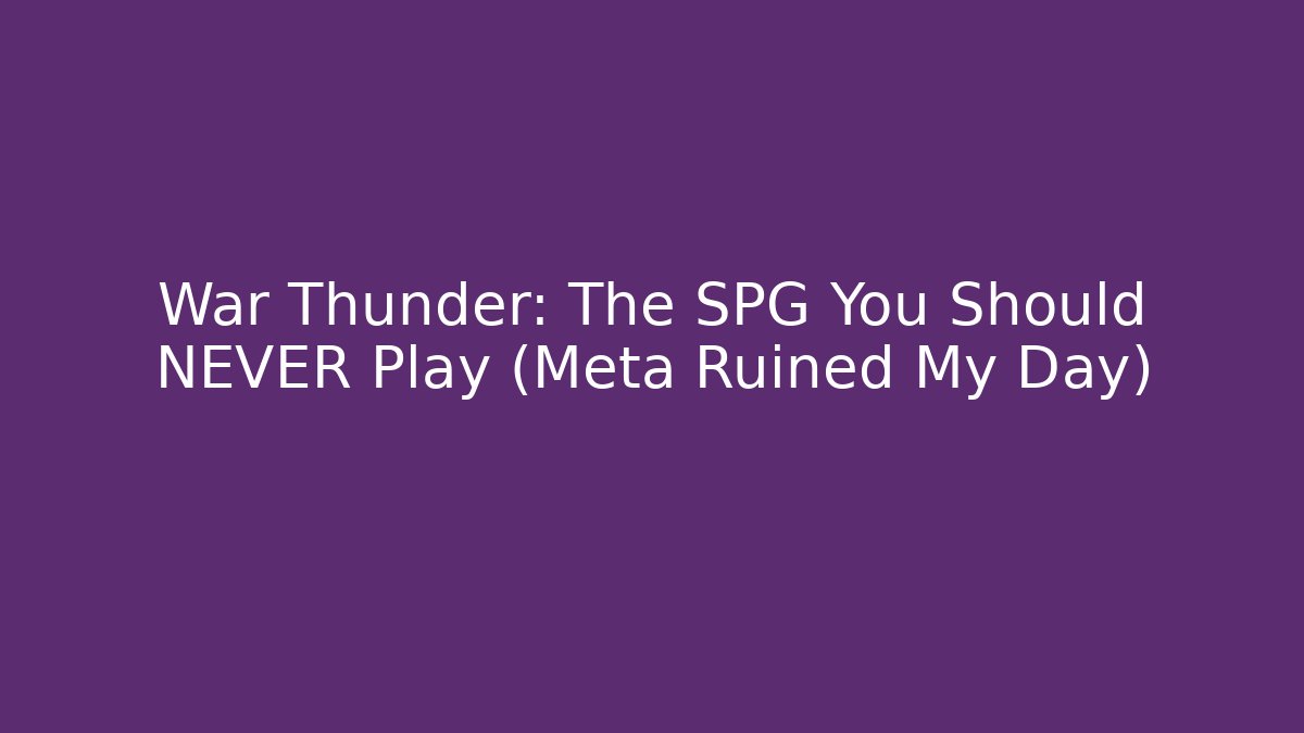 War Thunder: The SPG You Should NEVER Play (Meta Ruined My Day)