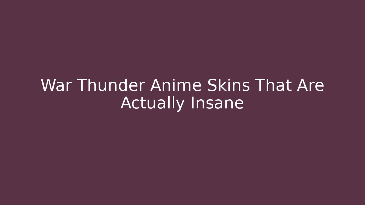 War Thunder Anime Skins That Are Actually Insane - Critter Realm