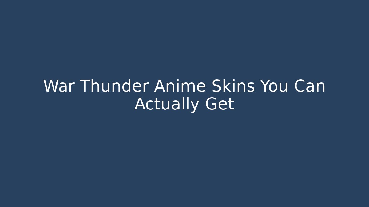 War Thunder Anime Skins You Can Actually Get - Critter Realm