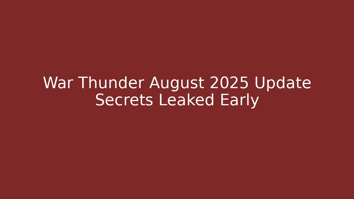 War Thunder August 2025 Update Secrets Leaked Early - Critter Realm
