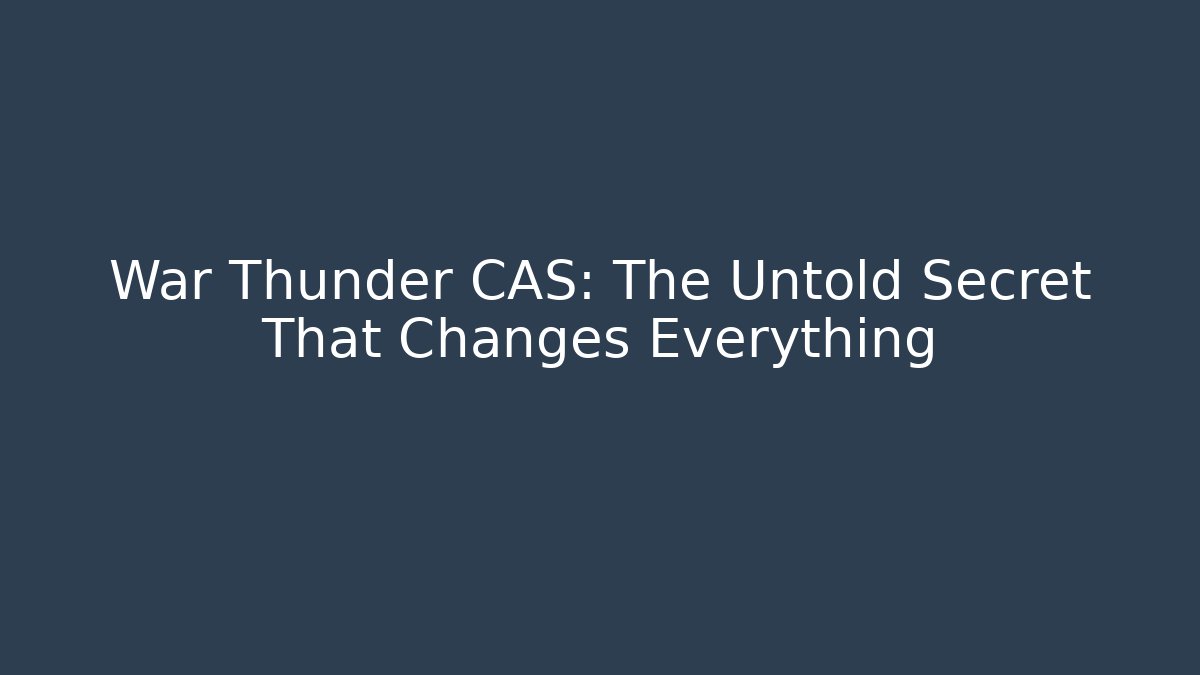 War Thunder CAS: The Untold Secret That Changes Everything