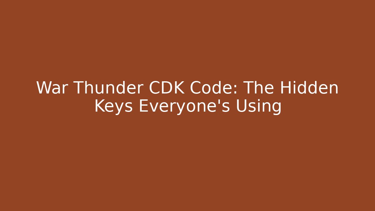 War Thunder CDK Code: The Hidden Keys Everyone’s Using