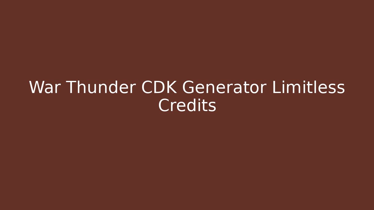 War Thunder CDK Generator Limitless Credits