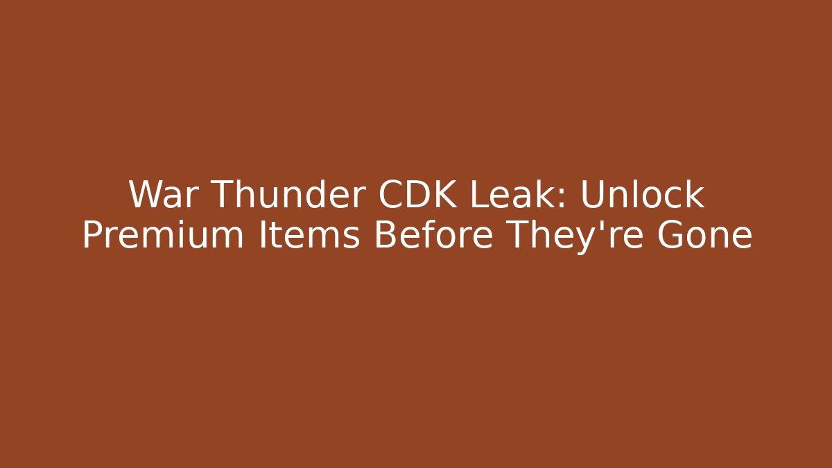 War Thunder CDK Leak: Unlock Premium Items Before They’re Gone