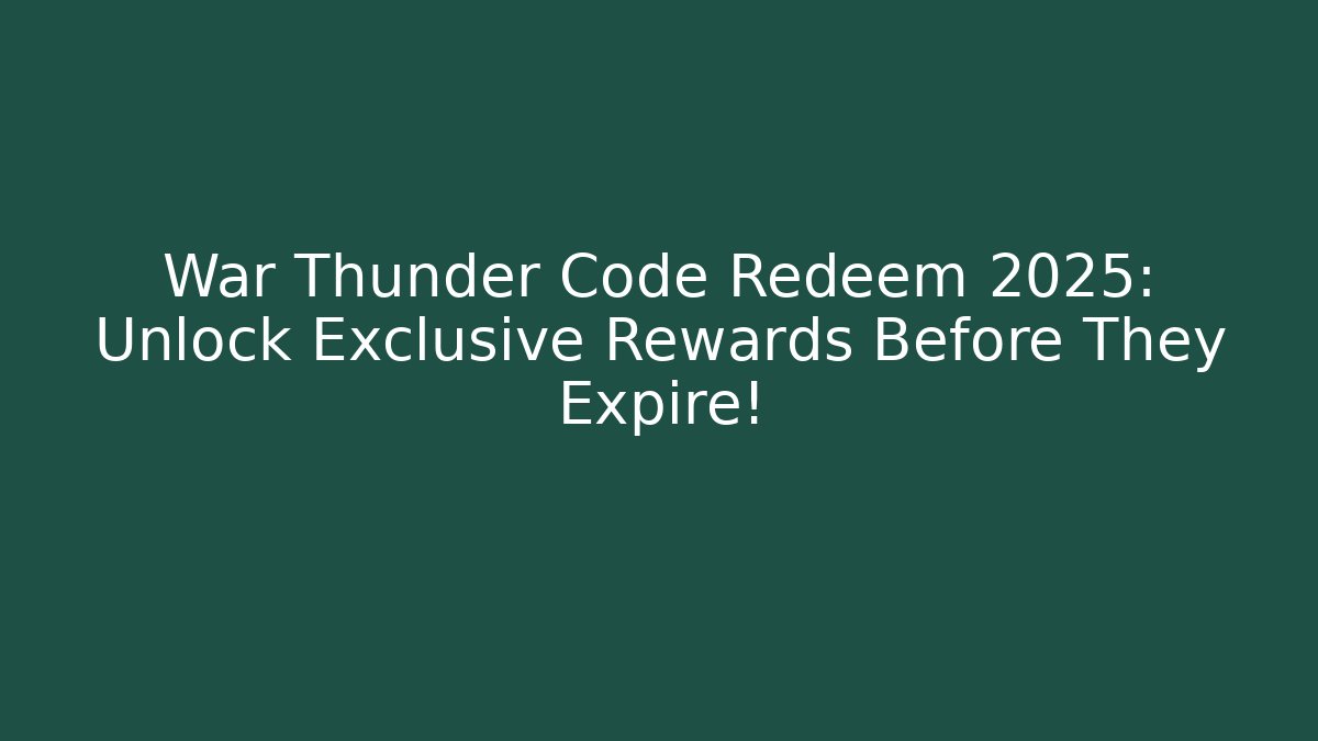 War Thunder Code Redeem 2025: Unlock Exclusive Rewards Before They Expire!