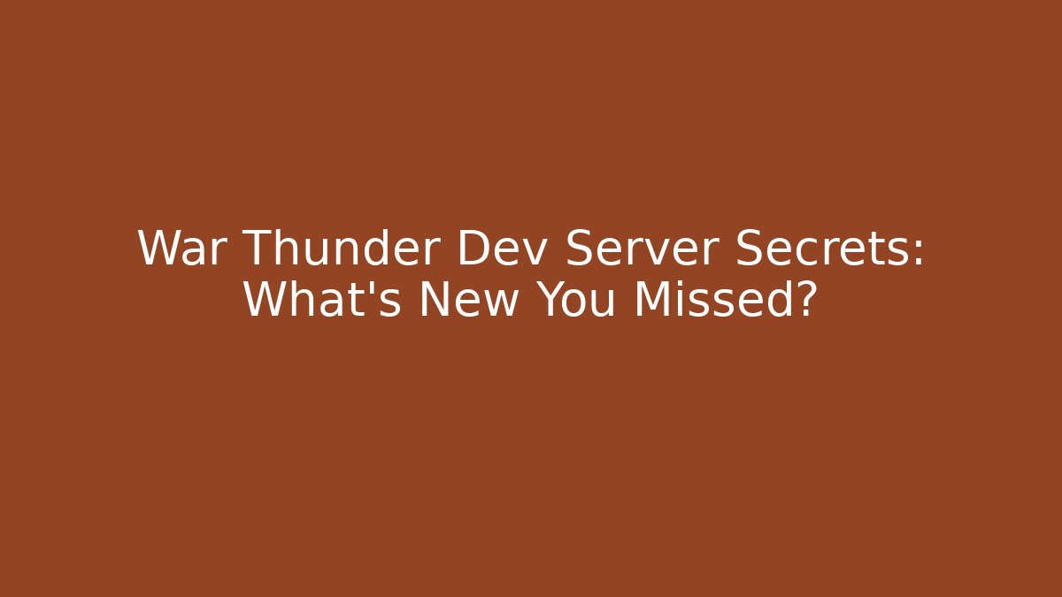 War Thunder Dev Server Secrets: What’s New You Missed? - Critter Realm