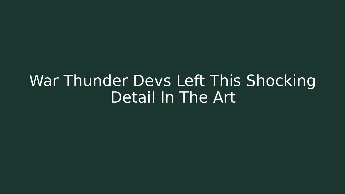 War Thunder Devs Left This Shocking Detail In The Art