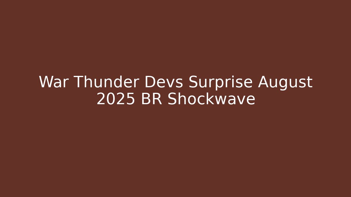 War Thunder Devs Surprise August 2025 BR Shockwave