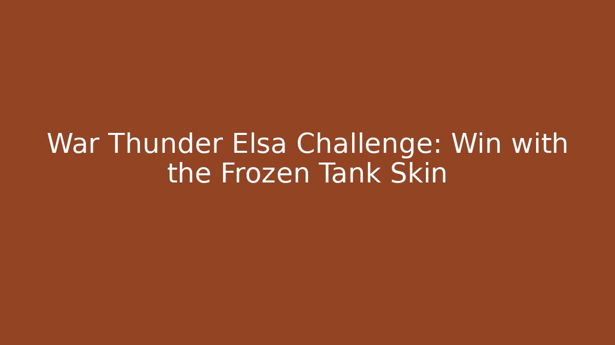 War Thunder Elsa Challenge: Win with the Frozen Tank Skin