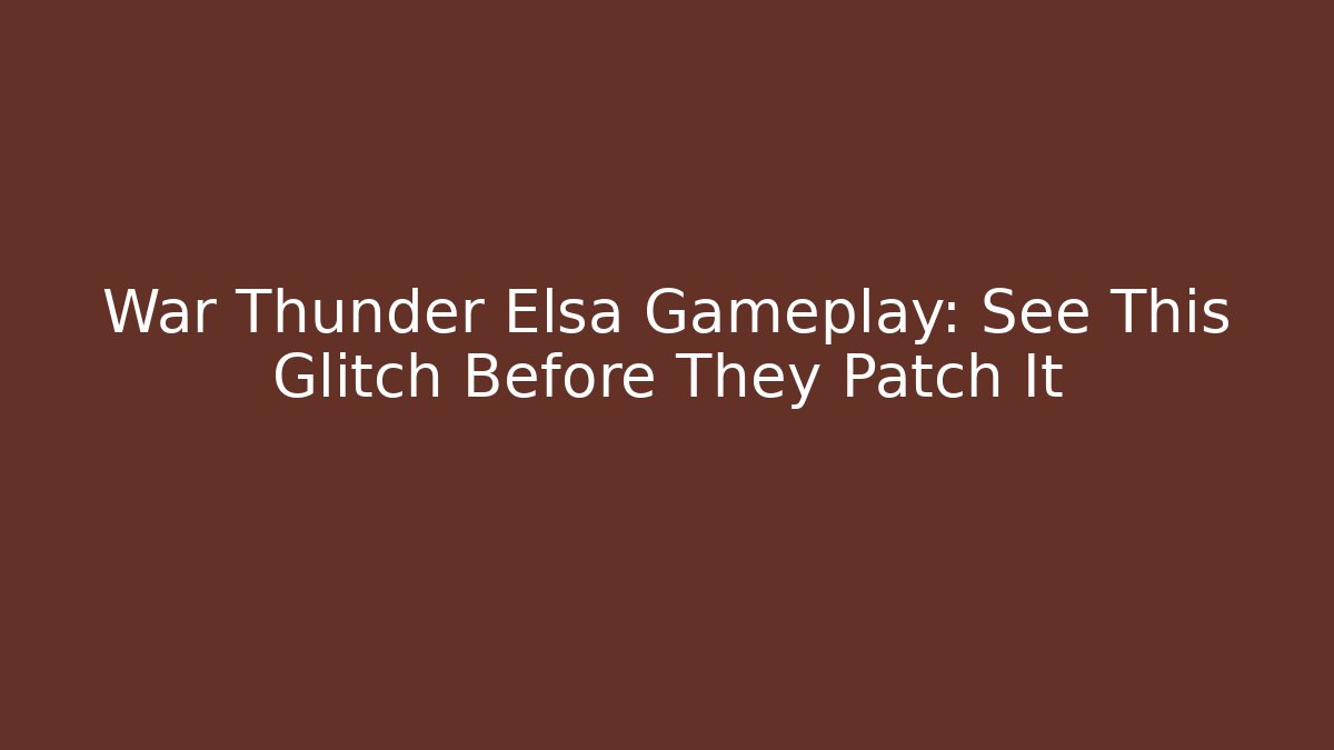 War Thunder Elsa Gameplay: See This Glitch Before They Patch It