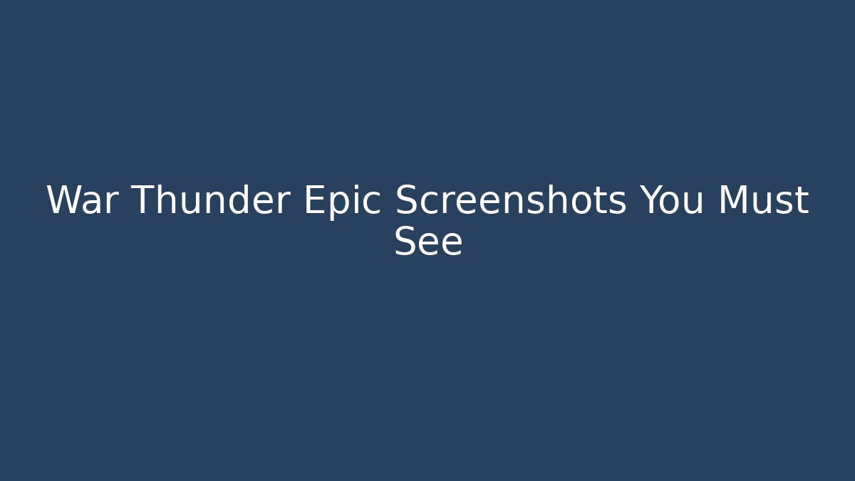 War Thunder Epic Screenshots You Must See