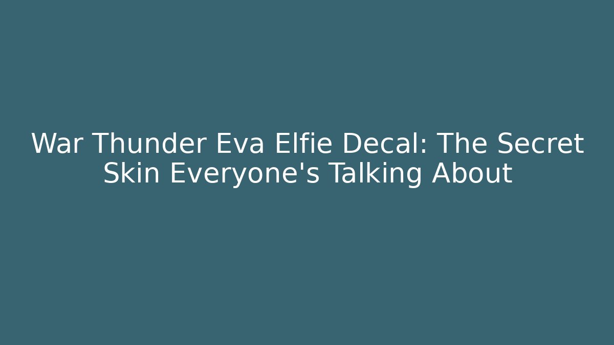 War Thunder Eva Elfie Decal: The Secret Skin Everyone’s Talking About
