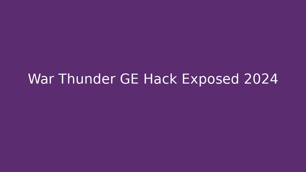 War Thunder GE Hack Exposed 2024